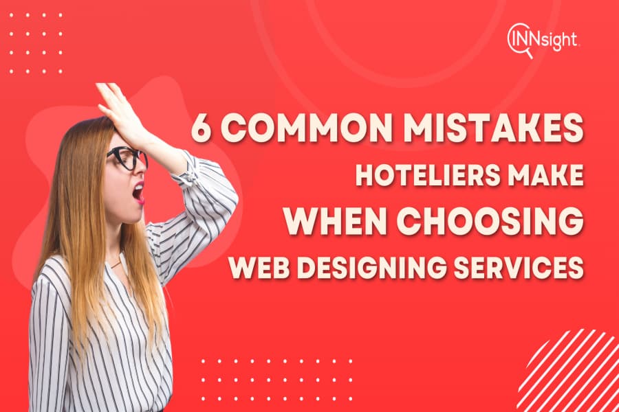 6 Common Mistakes Hoteliers Make When Choosing Web Designing Services